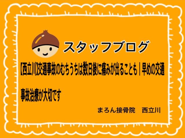 【西立川】交通事故のむちうちは数日後に痛みが出ることも｜早めの交通事故治療が大切です